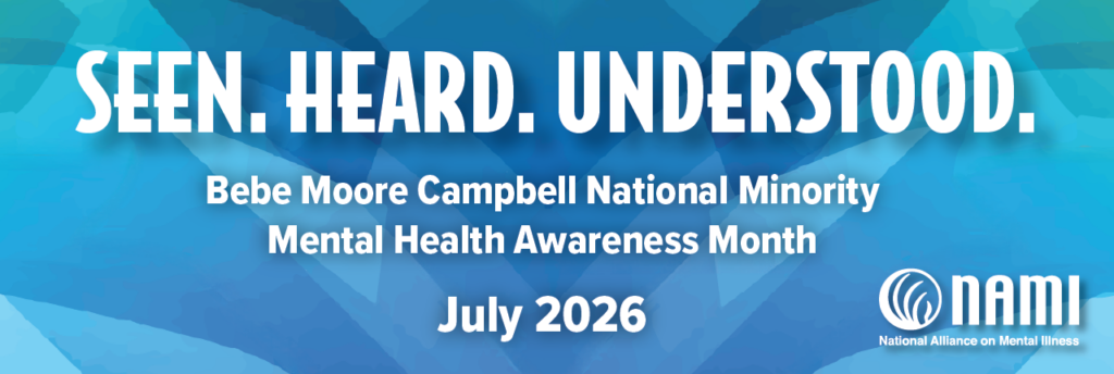 Banner reading 'SEEN. HEARD. UNDERSTOOD.' for Bebe Moore Campbell National Minority Mental Health Awareness Month, July 2026, with the NAMI logo.